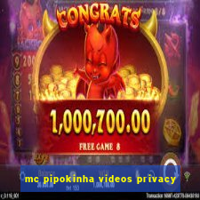 mc pipokinha videos privacy